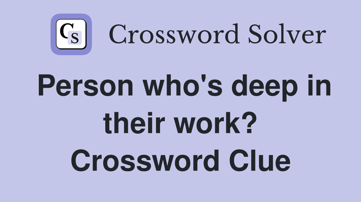 Person who's deep in their work? Crossword Clue Answers Crossword